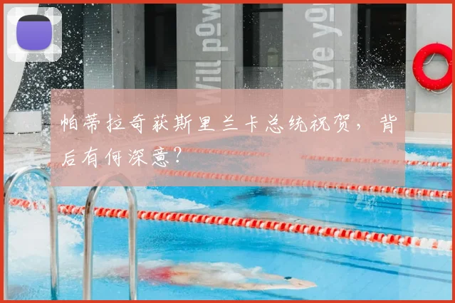 帕蒂拉奇获斯里兰卡总统祝贺,背后有何深意?