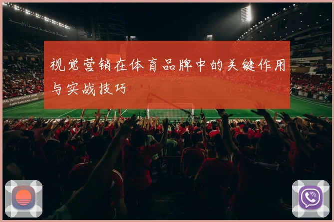 视觉营销在体育品牌中的关键作用与实战技巧