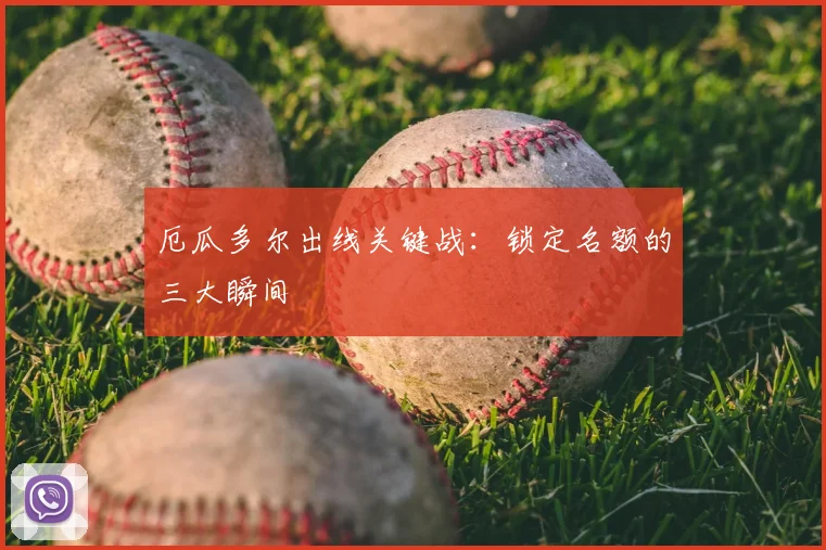 厄瓜多尔出线关键战：锁定名额的三大瞬间